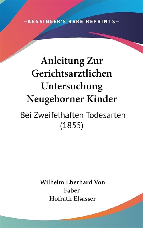 Anleitung Zur Gerichtsarztlichen Untersuchung Neugeborner Kinder: Bei Zweifelhaften Todesarten (1855) (Hardcover)