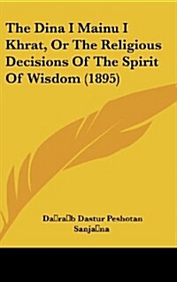 The Dina I Mainu I Khrat, or the Religious Decisions of the Spirit of Wisdom (1895) (Hardcover)