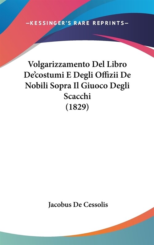 Volgarizzamento del Libro deCostumi E Degli Offizii de Nobili Sopra Il Giuoco Degli Scacchi (1829) (Hardcover)