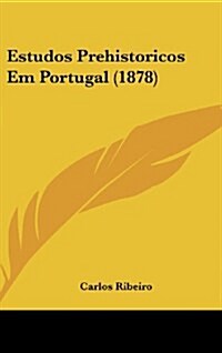 Estudos Prehistoricos Em Portugal (1878) (Hardcover)