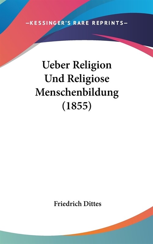 Ueber Religion Und Religiose Menschenbildung (1855) (Hardcover)