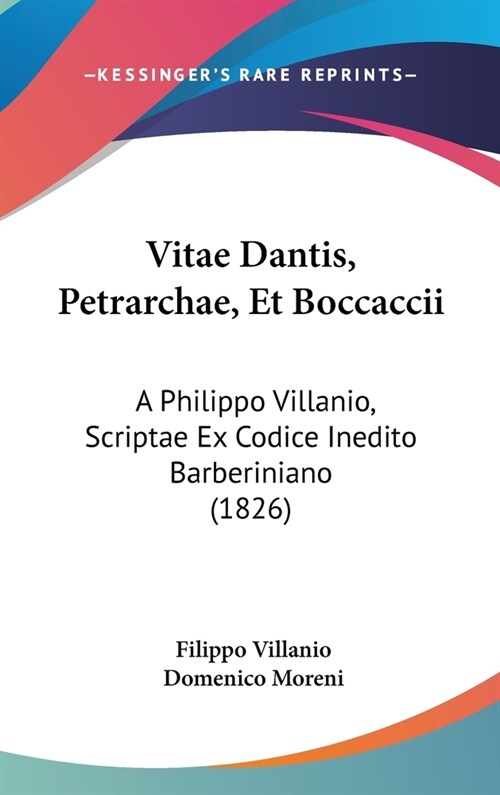 Vitae Dantis, Petrarchae, Et Boccaccii: A Philippo Villanio, Scriptae Ex Codice Inedito Barberiniano (1826) (Hardcover)