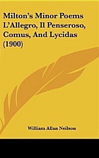 Miltons Minor Poems LAllegro, Il Penseroso, Comus, and Lycidas (1900) (Hardcover)