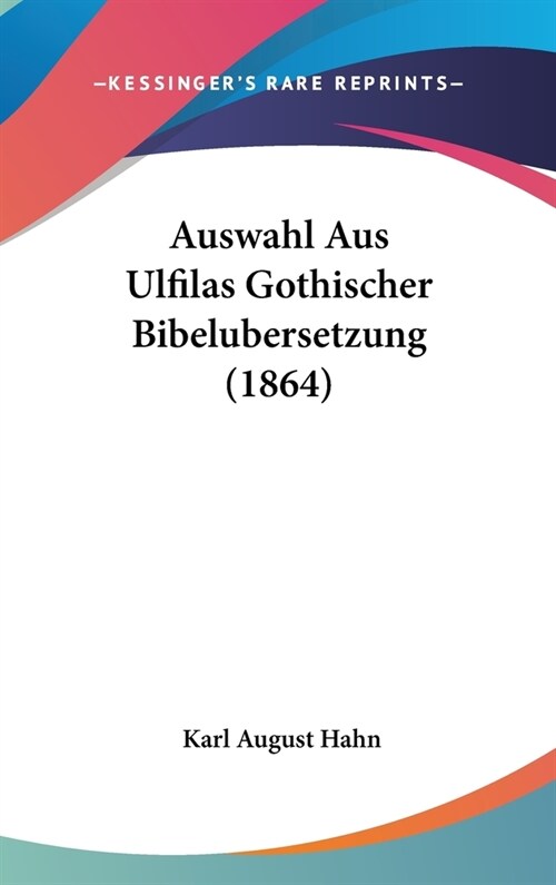 Auswahl Aus Ulfilas Gothischer Bibelubersetzung (1864) (Hardcover)