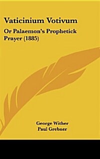 Vaticinium Votivum: Or Palaemons Prophetick Prayer (1885) (Hardcover)