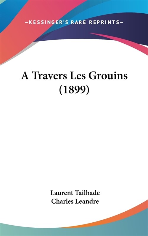 A Travers Les Grouins (1899) (Hardcover)