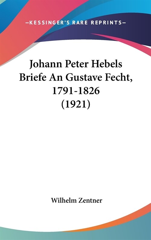 Johann Peter Hebels Briefe an Gustave Fecht, 1791-1826 (1921) (Hardcover)