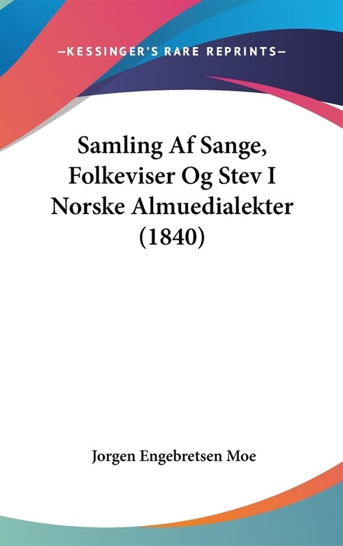 Samling AF Sange, Folkeviser Og Stev I Norske Almuedialekter (1840) (Hardcover)