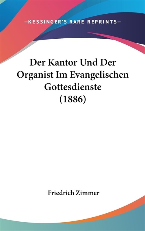 Der Kantor Und Der Organist Im Evangelischen Gottesdienste (1886) (Hardcover)