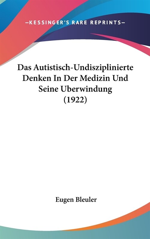 Das Autistisch-Undisziplinierte Denken in Der Medizin Und Seine Uberwindung (1922) (Hardcover)