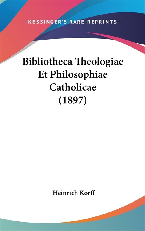 Bibliotheca Theologiae Et Philosophiae Catholicae (1897) (Hardcover)