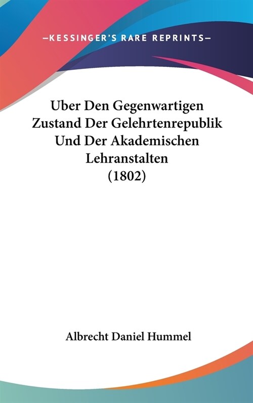 Uber Den Gegenwartigen Zustand Der Gelehrtenrepublik Und Der Akademischen Lehranstalten (1802) (Hardcover)