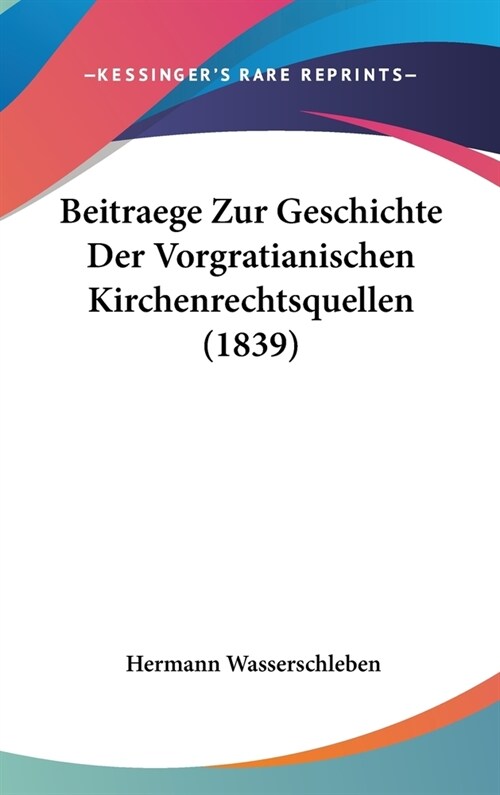 Beitraege Zur Geschichte Der Vorgratianischen Kirchenrechtsquellen (1839) (Hardcover)