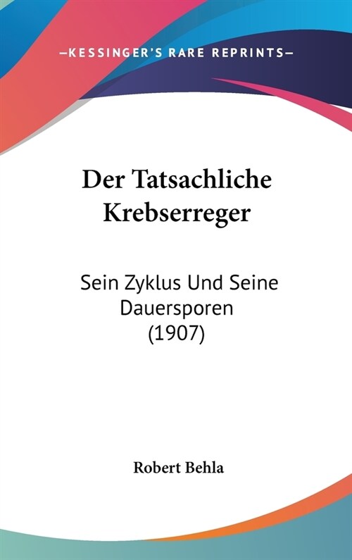 Der Tatsachliche Krebserreger: Sein Zyklus Und Seine Dauersporen (1907) (Hardcover)