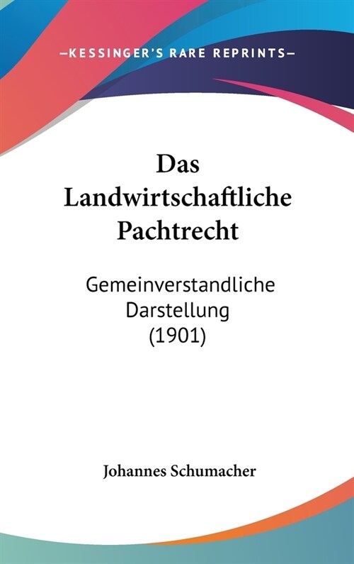 Das Landwirtschaftliche Pachtrecht: Gemeinverstandliche Darstellung (1901) (Hardcover)