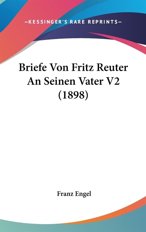 Briefe Von Fritz Reuter an Seinen Vater V2 (1898) (Hardcover)