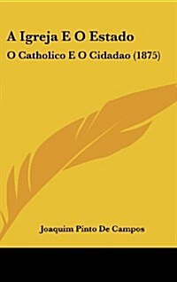 A Igreja E O Estado: O Catholico E O Cidadao (1875) (Hardcover)