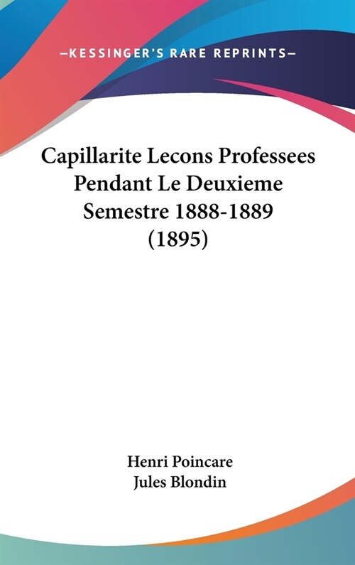 Capillarite Lecons Professees Pendant Le Deuxieme Semestre 1888-1889 (1895) (Hardcover)