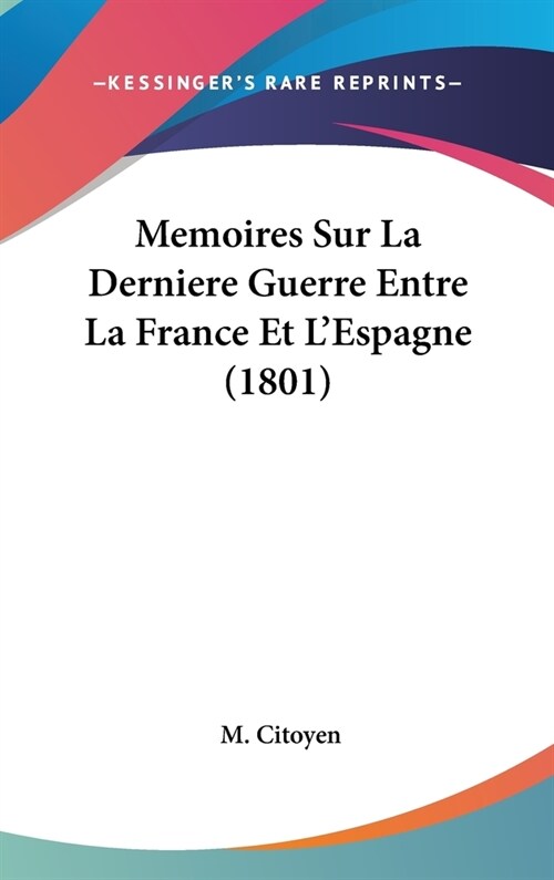 Memoires Sur La Derniere Guerre Entre La France Et LEspagne (1801) (Hardcover)