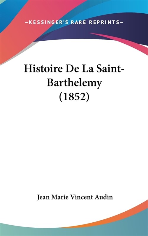 Histoire de La Saint-Barthelemy (1852) (Hardcover)