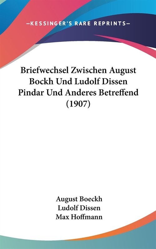 Briefwechsel Zwischen August Bockh Und Ludolf Dissen Pindar Und Anderes Betreffend (1907) (Hardcover)