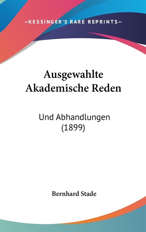 Ausgewahlte Akademische Reden: Und Abhandlungen (1899) (Hardcover)