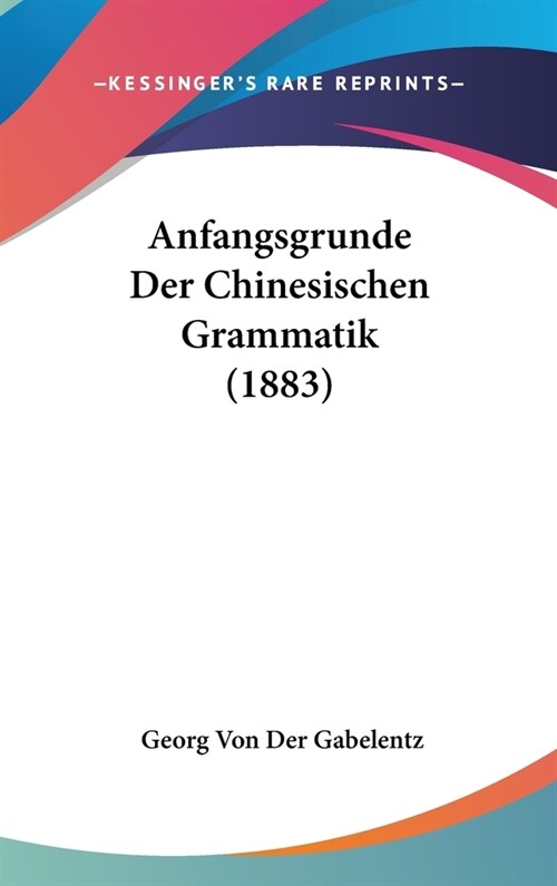 Anfangsgrunde Der Chinesischen Grammatik (1883) (Hardcover)