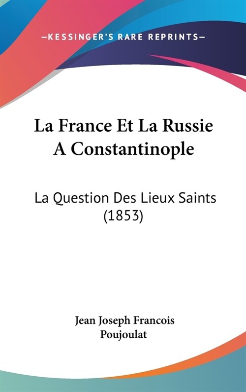 La France Et La Russie a Constantinople: La Question Des Lieux Saints (1853) (Hardcover)