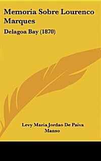 Memoria Sobre Lourenco Marques: Delagoa Bay (1870) (Hardcover)