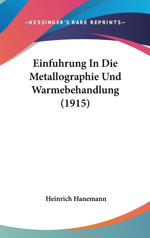 Einfuhrung in Die Metallographie Und Warmebehandlung (1915) (Hardcover)