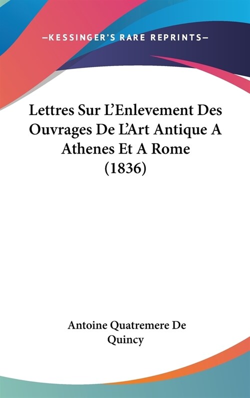 Lettres Sur LEnlevement Des Ouvrages de LArt Antique a Athenes Et a Rome (1836) (Hardcover)