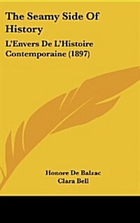The Seamy Side of History: LEnvers de LHistoire Contemporaine (1897) (Hardcover)