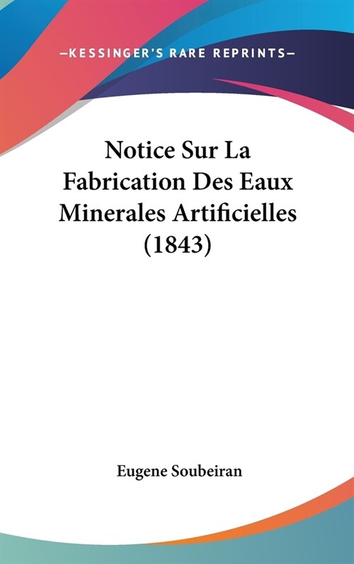 Notice Sur La Fabrication Des Eaux Minerales Artificielles (1843) (Hardcover)