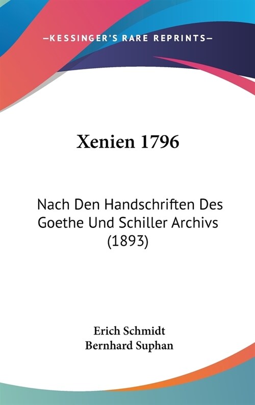 Xenien 1796: Nach Den Handschriften Des Goethe Und Schiller Archivs (1893) (Hardcover)
