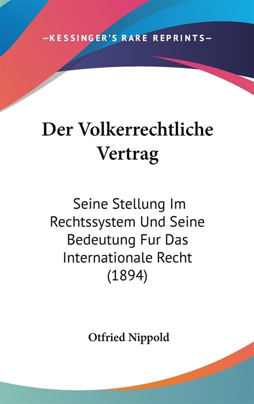 Der Volkerrechtliche Vertrag: Seine Stellung Im Rechtssystem Und Seine Bedeutung Fur Das Internationale Recht (1894) (Hardcover)