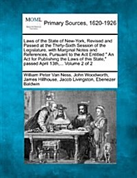 Laws of the State of New-York, Revised and Passed at the Thirty-Sixth Session of the Legislature, with Marginal Notes and References, Pursuant to the (Paperback)