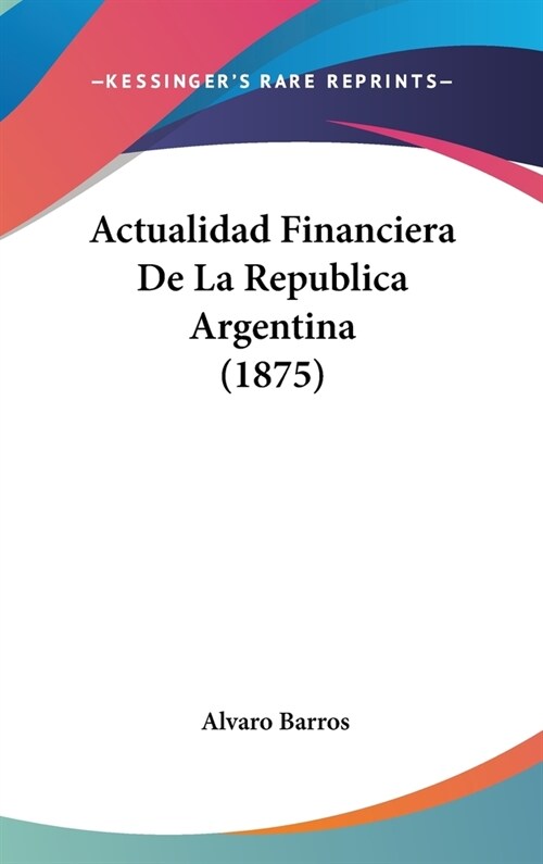 Actualidad Financiera de La Republica Argentina (1875) (Hardcover)