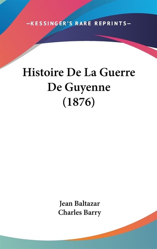 Histoire de La Guerre de Guyenne (1876) (Hardcover)