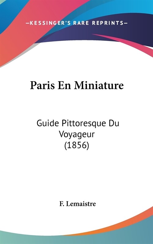 Paris En Miniature: Guide Pittoresque Du Voyageur (1856) (Hardcover)
