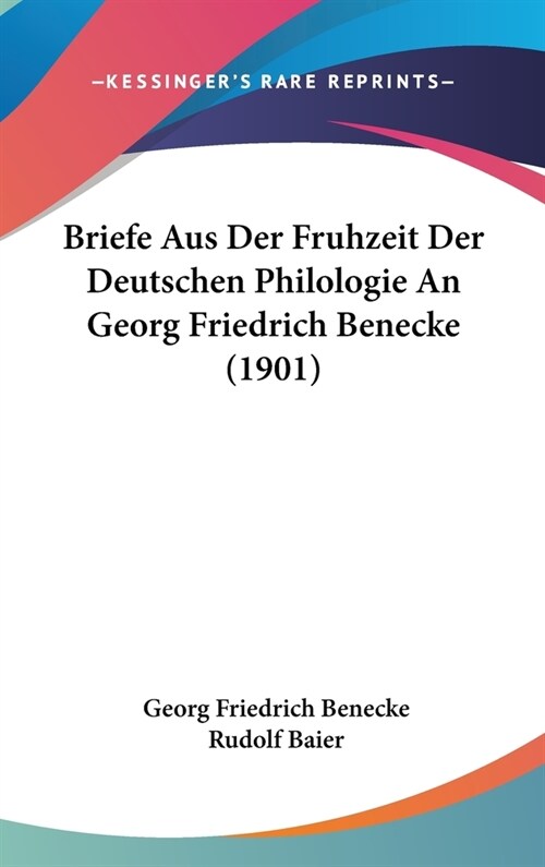 Briefe Aus Der Fruhzeit Der Deutschen Philologie an Georg Friedrich Benecke (1901) (Hardcover)