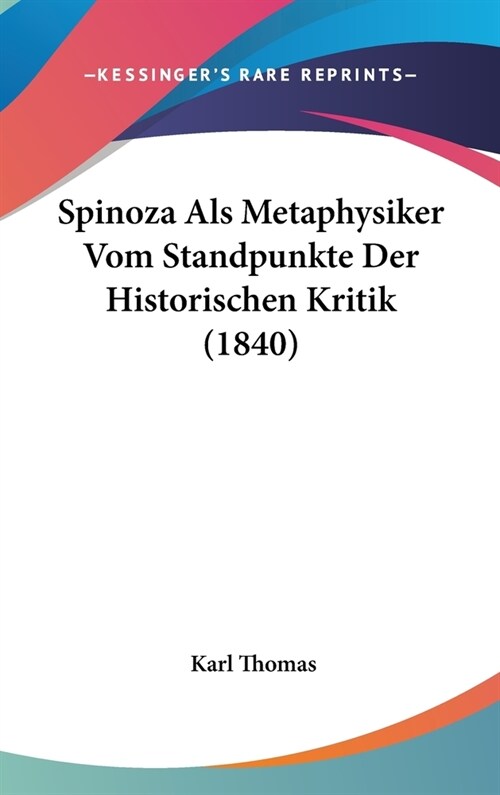 Spinoza ALS Metaphysiker Vom Standpunkte Der Historischen Kritik (1840) (Hardcover)