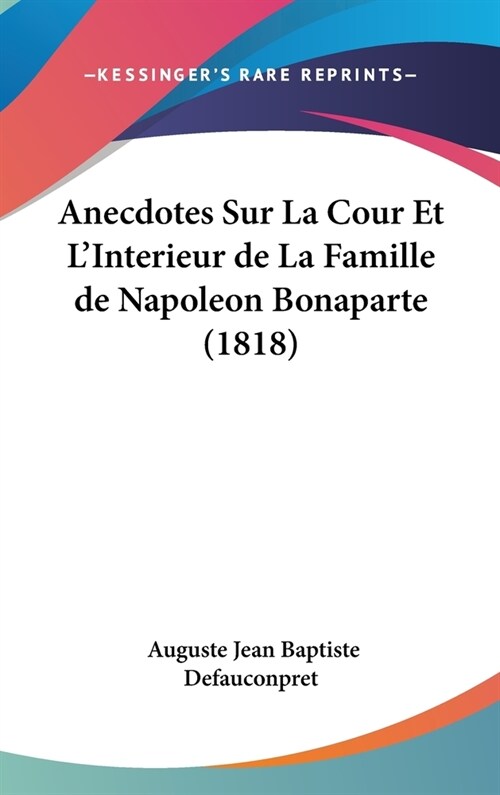 Anecdotes Sur La Cour Et LInterieur de La Famille de Napoleon Bonaparte (1818) (Hardcover)