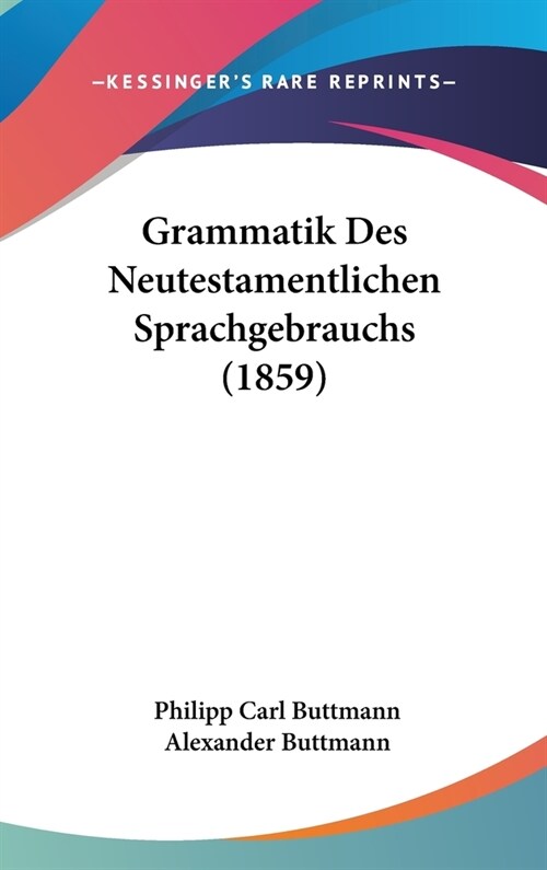 Grammatik Des Neutestamentlichen Sprachgebrauchs (1859) (Hardcover)