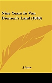 Nine Years in Van Diemens Land (1848) (Hardcover)