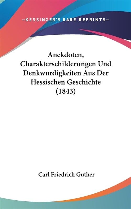 Anekdoten, Charakterschilderungen Und Denkwurdigkeiten Aus Der Hessischen Geschichte (1843) (Hardcover)