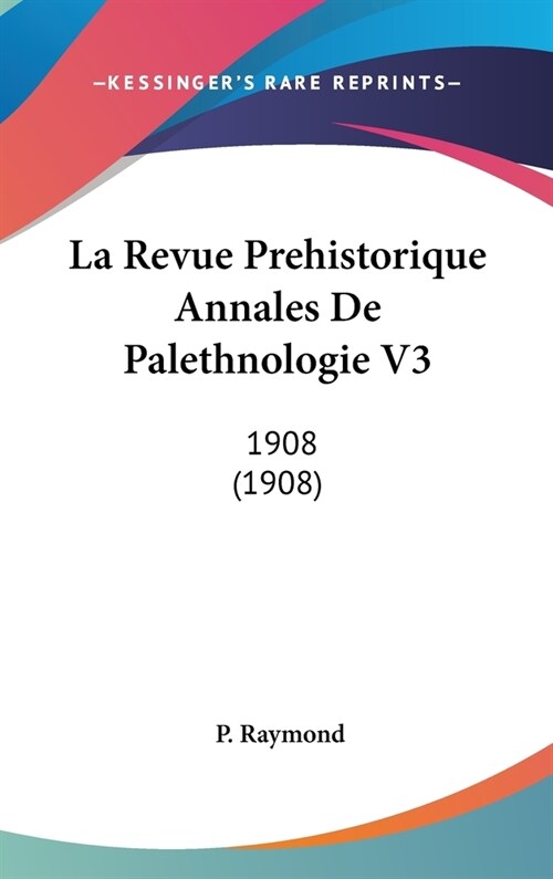 La Revue Prehistorique Annales de Palethnologie V3: 1908 (1908) (Hardcover)