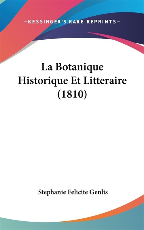 La Botanique Historique Et Litteraire (1810) (Hardcover)