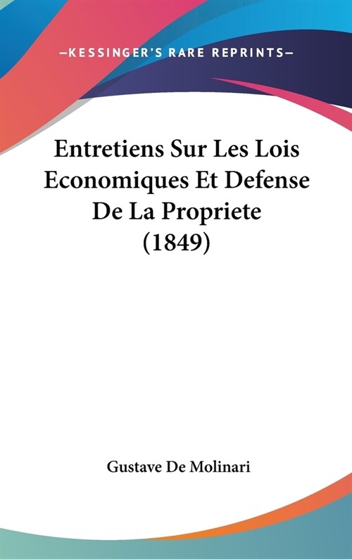 Entretiens Sur Les Lois Economiques Et Defense de La Propriete (1849) (Hardcover)