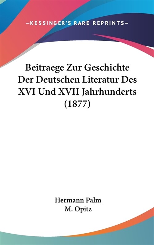 Beitraege Zur Geschichte Der Deutschen Literatur Des XVI Und XVII Jahrhunderts (1877) (Hardcover)