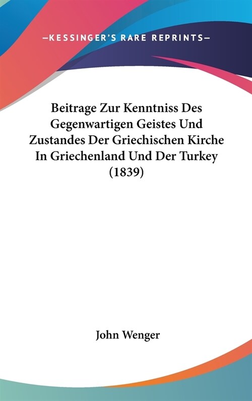Beitrage Zur Kenntniss Des Gegenwartigen Geistes Und Zustandes Der Griechischen Kirche in Griechenland Und Der Turkey (1839) (Hardcover)
